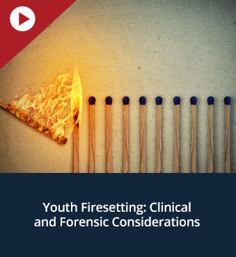 Youth Firesetting: Clinical and Forensic Considerations